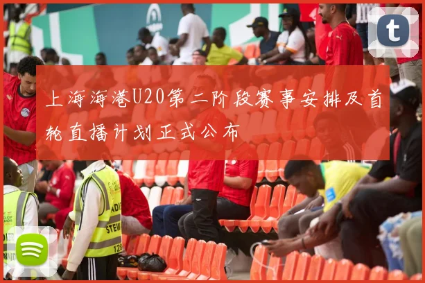 上海海港U20第二阶段赛事安排及首轮直播计划正式公布