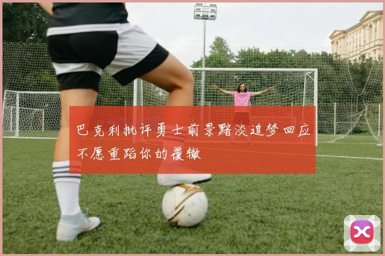 巴克利批评勇士前景黯淡追梦回应不愿重蹈你的覆辙
